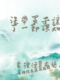 没带罩子让他C了一节课知乎