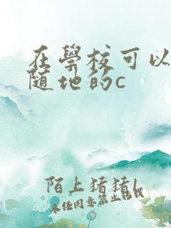 在学校可以随时随地的c