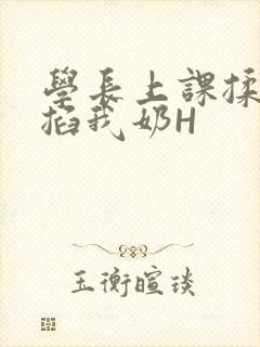 学长上课揉搓捏掐我奶H