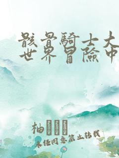 骸骨骑士大人异世界冒险中小说