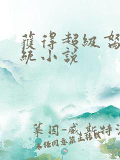 获得超级胬肉系统小说