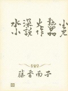 水深火热小花喵小说作品免费阅读