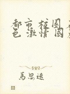 都市 校园 春色 激情 国产