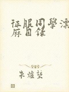 征服同学漂亮麻麻目录