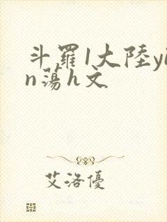 斗罗1大陆yin荡h文