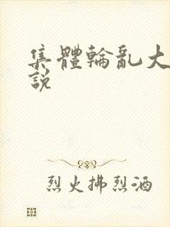 集体轮乱大全小说