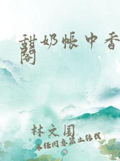 甜奶帐中香笔趣阁