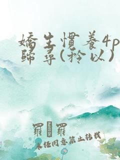 娇生惯养4ph归寻(矜以)