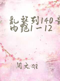 乱系列140章肉艳1一12