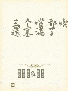 三个嘴都吃满了还塞满了