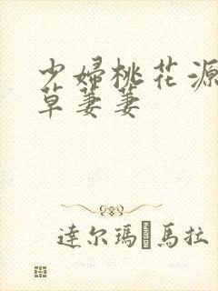 少妇桃花源口芳草萋萋