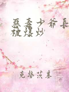 恶毒少爷长大后被爆炒