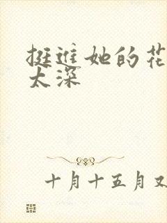 挺进她的花苞啊太深