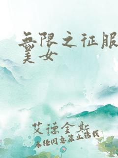 无限之征服天下美女