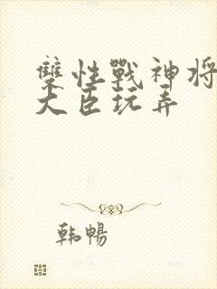 双性战神将军被大臣玩弄