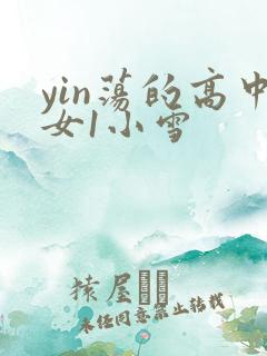 yin荡的高中女1小雪