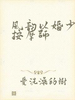 风韵以婚少妇与按摩师