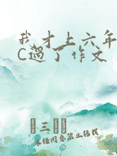 我才上六年级就C过了作文