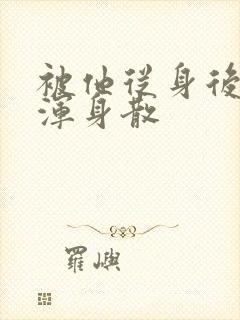 被他从身后撞得浑身散