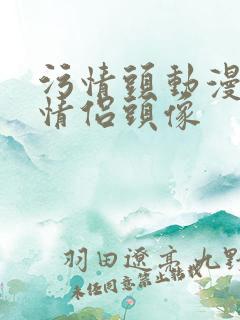 污情头动漫按胸情侣头像