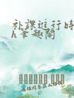 补课进行时3ph笔趣阁