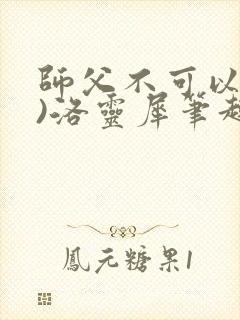 师父不可以(限)洛灵犀笔趣阁
