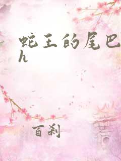 蛇王的尾巴翘ah