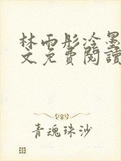 林雨彤冷墨寒全文免费阅读