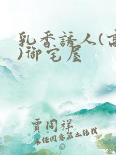 乳香诱人(高H)御宅屋