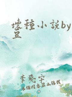 坏种小说by纳豆