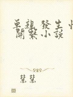 单亲 发生 性 关系小说