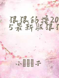 狠狠的撸2015最新版狠狠的撸2015最新版