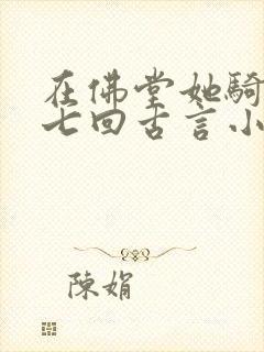 在佛堂她骑了他七回古言小说