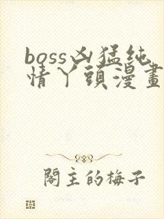 boss凶猛纯情丫头漫画免费