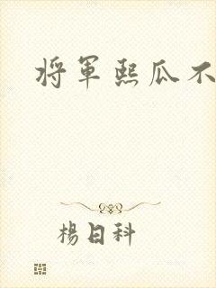 将军熙瓜不是瓜