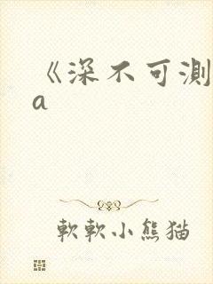 《深不可测》双a