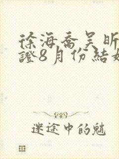 徐海乔吴昕已领证8月份结婚