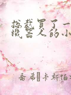 总裁买了一个男机器人的小说