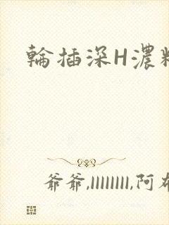 轮插深H浓精哥