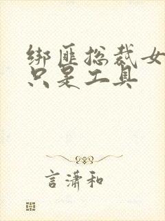 绑匪总裁女人你只是工具