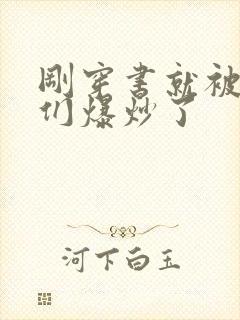 刚穿书就被主角们爆炒了