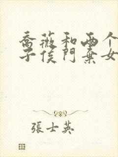 乔薇和两个小包子侯门弃女免费阅读