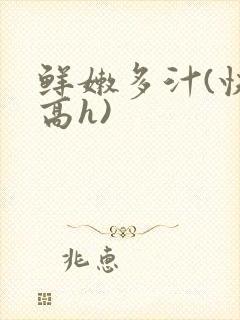 鲜嫩多汁(快穿高h)