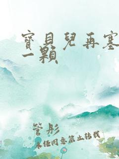 宝贝儿再塞最后一颗