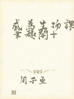 成为生物课教具笔趣阁+