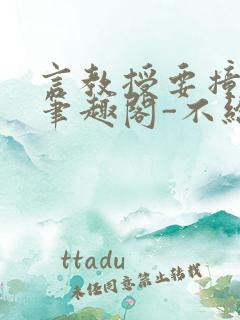 言教授要撞坏了笔趣阁-不给面子-鹧鸪哨类似的小说