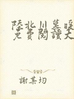 陆北川慕暖全文免费阅读大结局