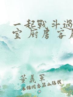 一起战斗过 卧室 厨房 客厅