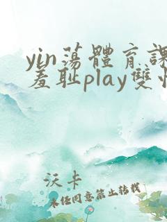 yin荡体育课羞耻play双性