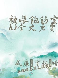 被喂饱的室友(h)全文免费阅读